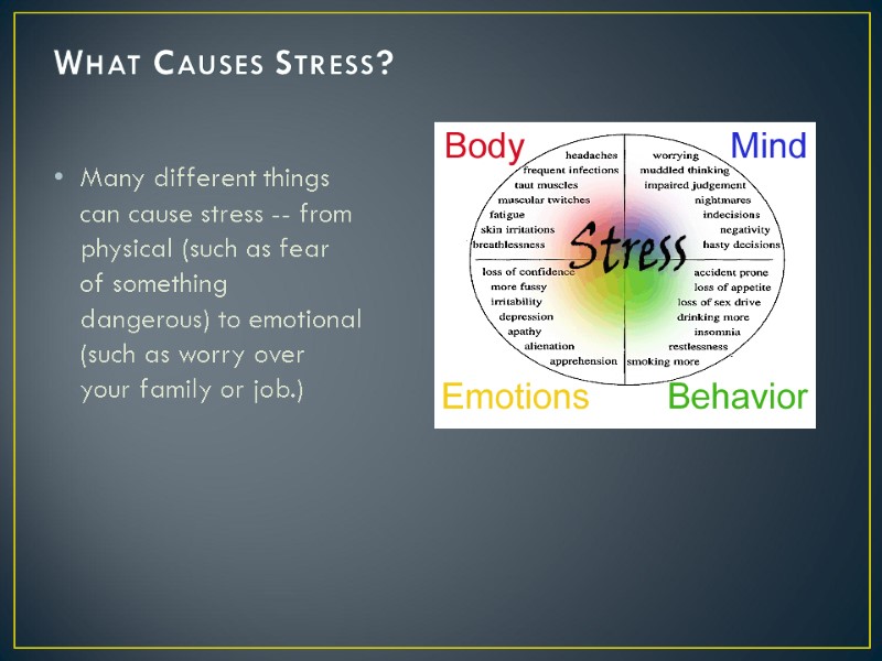 What Causes Stress?  Many different things can cause stress -- from physical (such